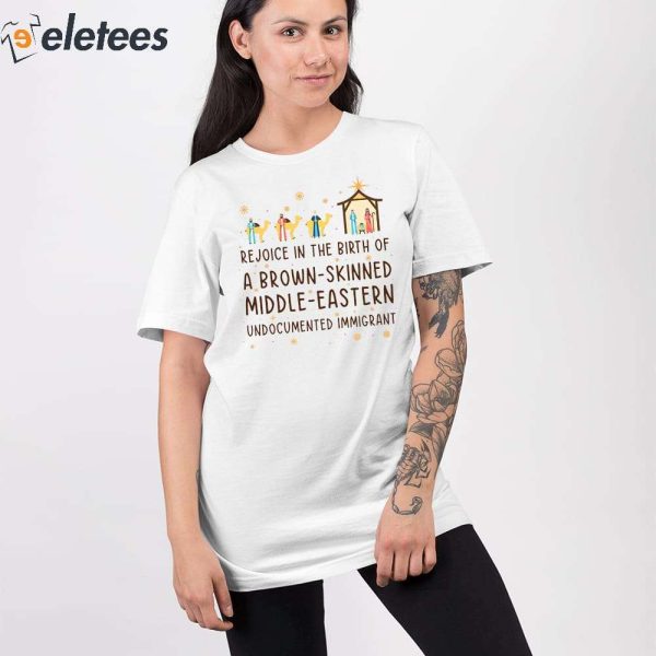 Rejoice In The Birth Of A Brown-Skinned Middle-Eastern Undocumented Immigrant Shirt