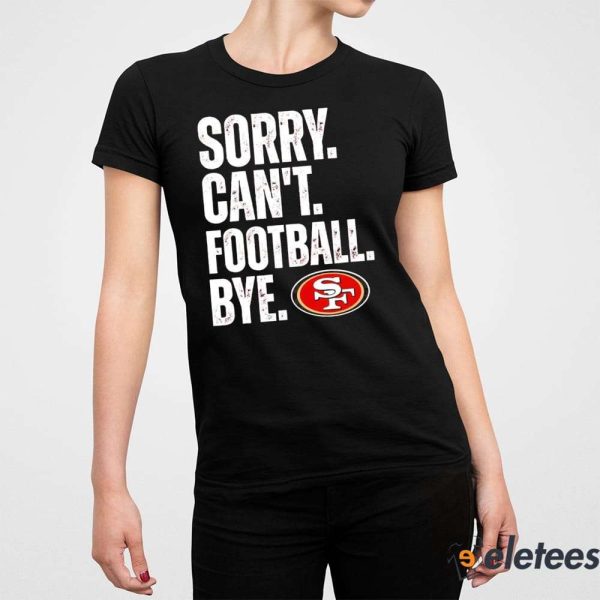 49ers Sorry Can’t Football Bye Shirt