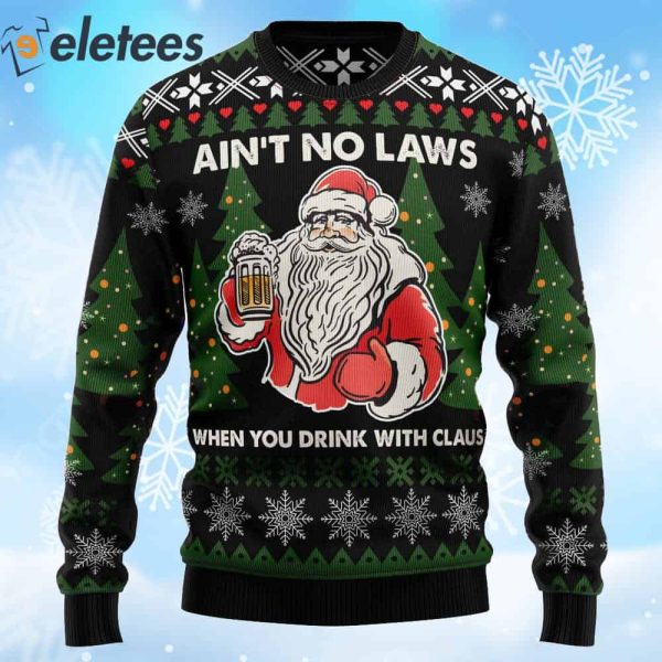 Santa Ain’t No Laws When You Drink With Claus Ugly Christmas Sweater