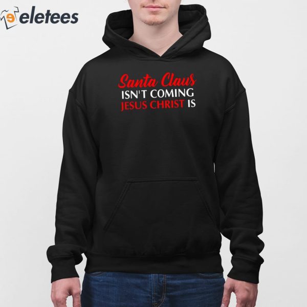 Santa Claus Isn’T Coming Jesus Christ Is Merry Christmas Sweatshirt