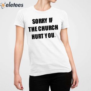 Sorry If The Church Hurt You Shirt 2