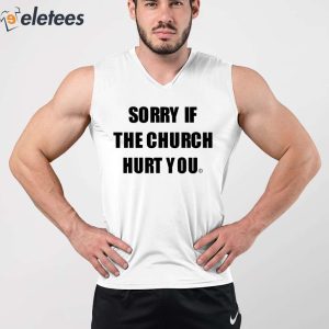 Sorry If The Church Hurt You Shirt 3