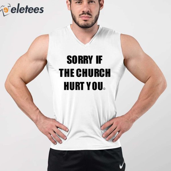 Sorry If The Church Hurt You Shirt