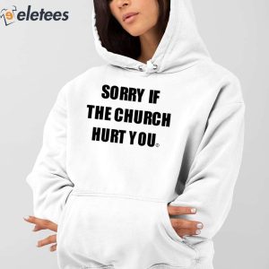 Sorry If The Church Hurt You Shirt 4