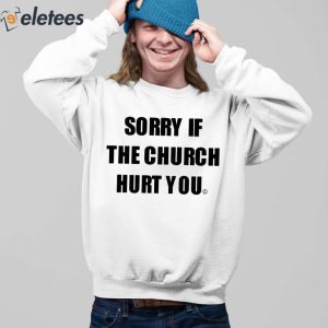 Sorry If The Church Hurt You Shirt 5