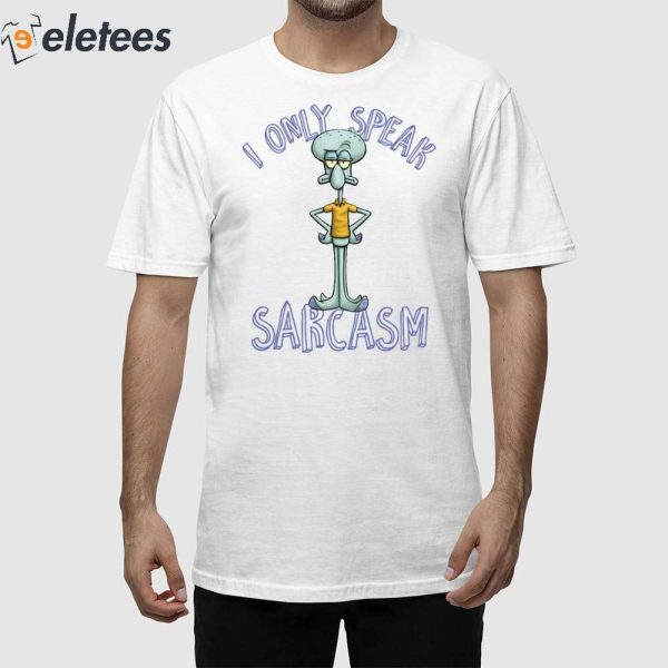 Squidward I Only Speak Sarcasm Shirt