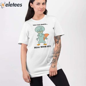 Squidward Perry Yes I Eat Gravel Deal With It Shirt 2