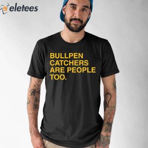 Stephen Schoch Bullpen Catchers Are People Too Shirt