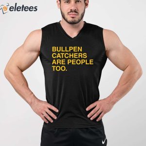 Stephen Schoch Bullpen Catchers Are People Too Shirt 4