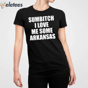 Sumbitch I Love Me Some Arkansas Shirt 5