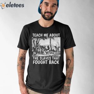Teach Me About The Slaves That Fought Back Shirt