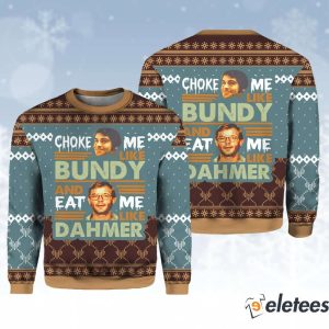 Ted Bundy Choke Me Like Bundy And Eat Me Like Dahmer Christmas Sweater 1