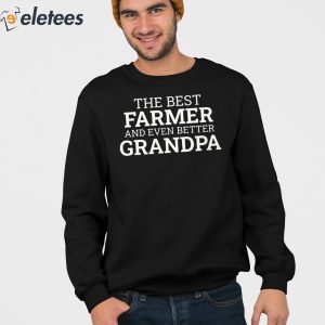 The Best Farmer And Even Better Grandpa Shirt 3