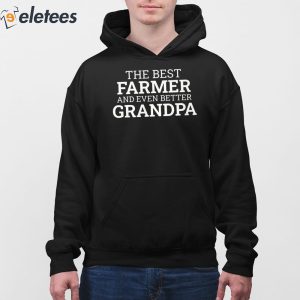 The Best Farmer And Even Better Grandpa Shirt 4
