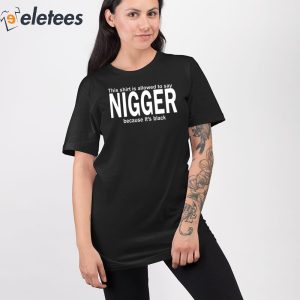 This Shirt Is Allowed To Say Nigger Because Its Black Shirt 2