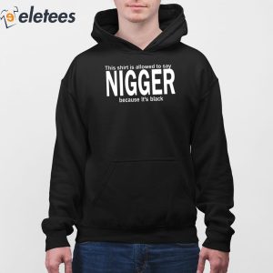 This Shirt Is Allowed To Say Nigger Because Its Black Shirt 3