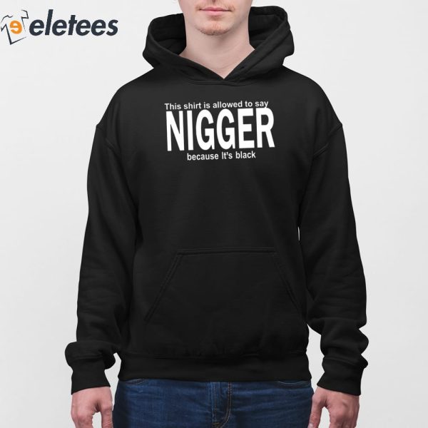 This Shirt Is Allowed To Say Nigger Because It’s Black Shirt