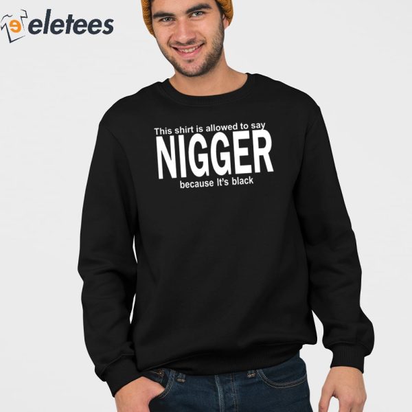 This Shirt Is Allowed To Say Nigger Because It’s Black Shirt