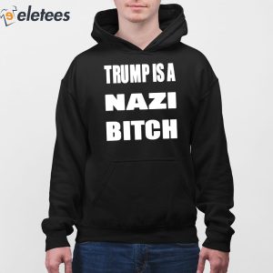 Trump Is A Nazi Bitch Shirt 3