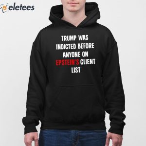 Trump Was Indicted Before Anyone On Epsteins Client List Shirt 2