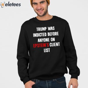 Trump Was Indicted Before Anyone On Epsteins Client List Shirt 3