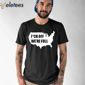 Trumplatinos Fuck Off We’re Full Shirt