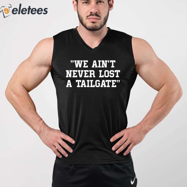 We Ain’t Never Lost A Tailgate Shirt