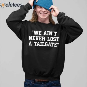 We Aint Never Lost A Tailgate Shirt 4