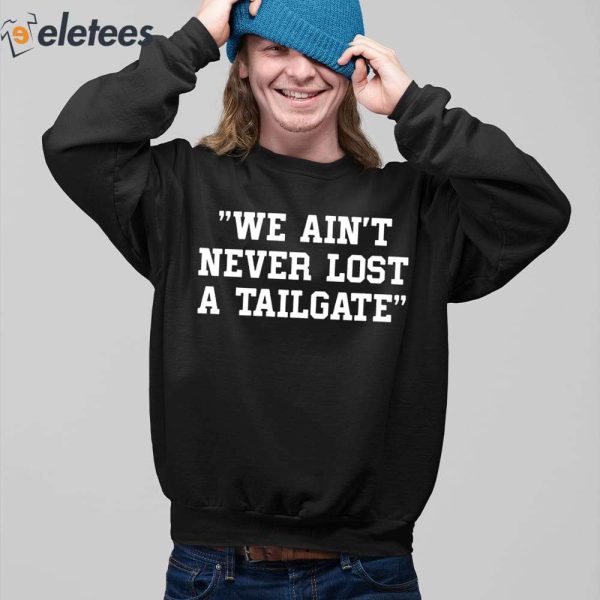 We Ain’t Never Lost A Tailgate Shirt