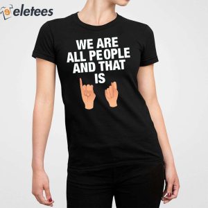 We Are All People And That Is Shirt 2