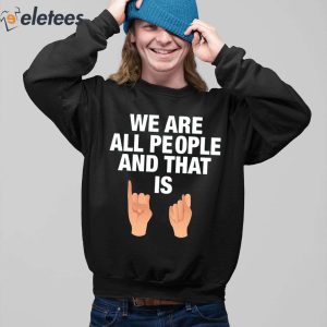 We Are All People And That Is Shirt 3