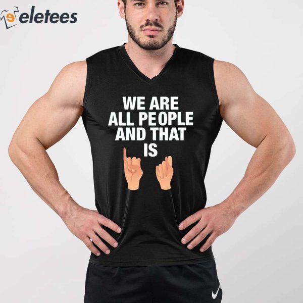 We Are All People And That Is Shirt