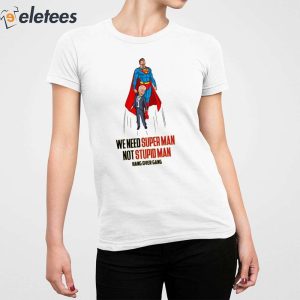 We Need Super Man Not Stupid Man Shirt 5