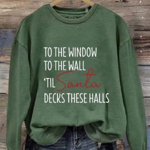 Women's To The Window To The Wall Til Santa Decks These Halls Print Sweatshirt