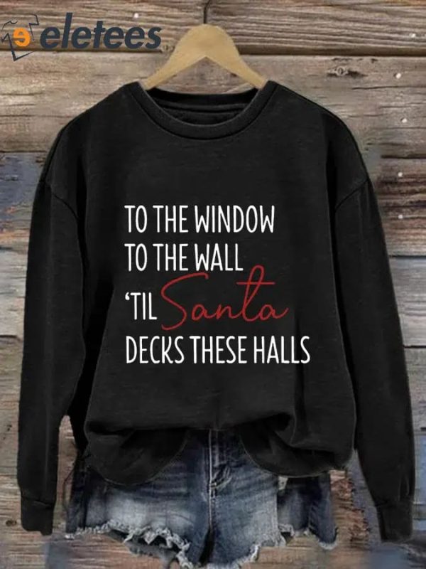 Women’s To The Window To The Wall Til Santa Decks These Halls Print Sweatshirt