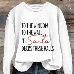 Womens To The Window To The Wall Til Santa Decks These Halls Print Sweatshirt 4