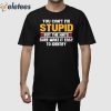 You Can’t Fix Stupid But The Hats Sure Make It Easy To Identify Shirt