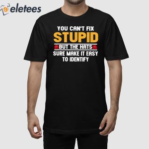 You Can't Fix Stupid But The Hats Sure Make It Easy To Identify Shirt