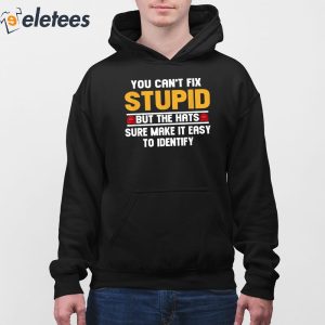 You Cant Fix Stupid But The Hats Sure Make It Easy To Identify Shirt 2