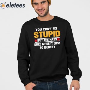 You Cant Fix Stupid But The Hats Sure Make It Easy To Identify Shirt 4