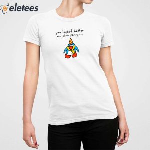 You Looked Better On Club Penguin Shirt 5