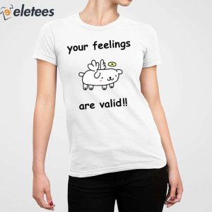 Your Feelings Are Valid Shirt 3
