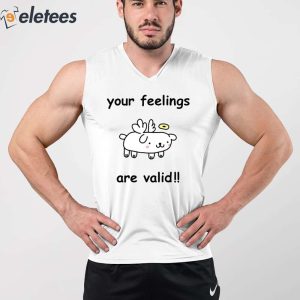 Your Feelings Are Valid Shirt 4