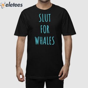 Slut For Whales Shirt