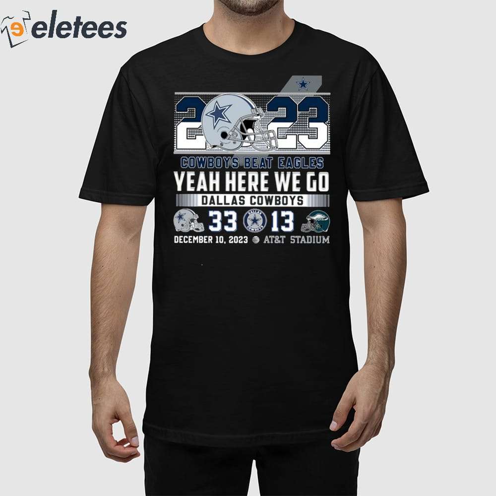 2023 Cowboys Beat Eagles 33-13 Yeah Here We Go Shirt