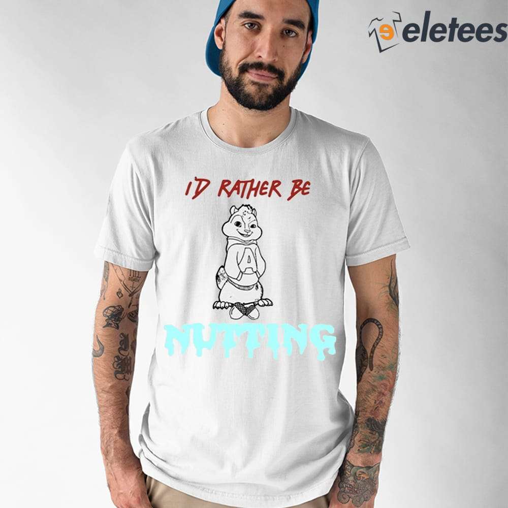 I'd Rather Be Nutting Shirt