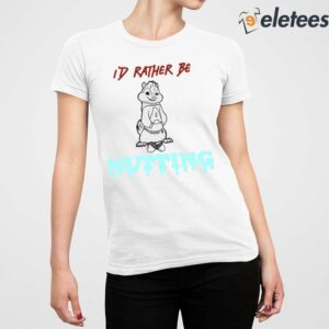 6Id Rather Be Nutting Shirt