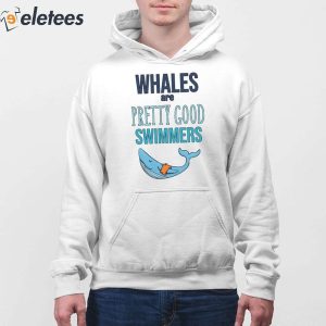 6Whales Are Pretty Good Swimmers Shirt