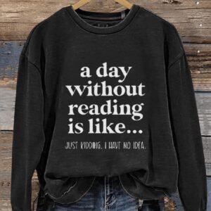 A Day Without Reading Funny Book Lover Teacher Reading Casual Print Sweatshirt