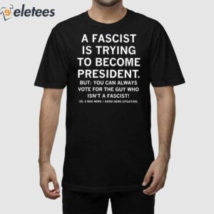 A Fascist Is Trying To Become President Shirt